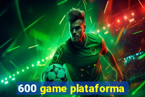 600 game plataforma